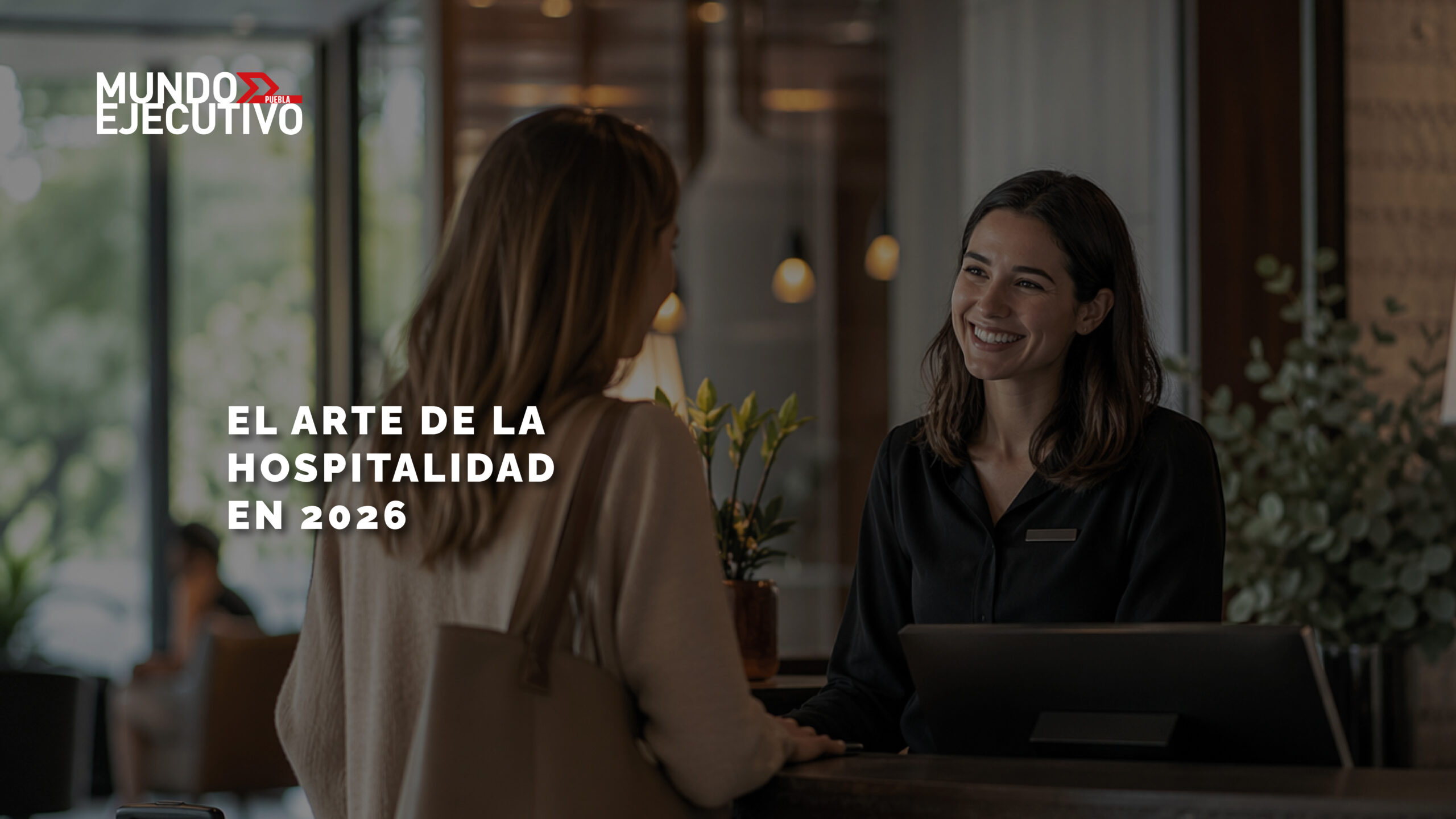 EL ARTE DE LA HOSPITALIDAD EN 2026 - Mundo Ejecutivo Puebla